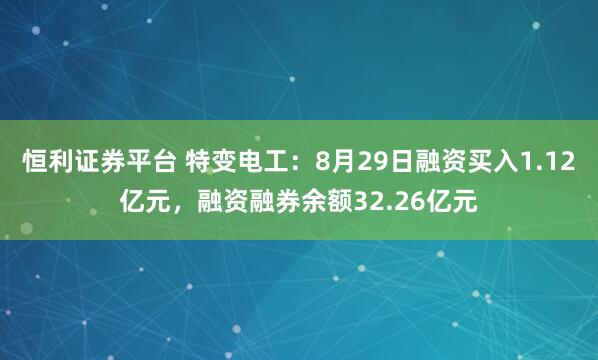 恒利證券平臺 特變電工：8月29日融資買入1.12億元，融資融券余額32.26億元